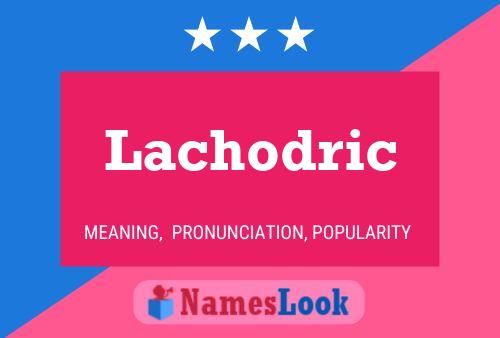 Pôster do nome Lachodric