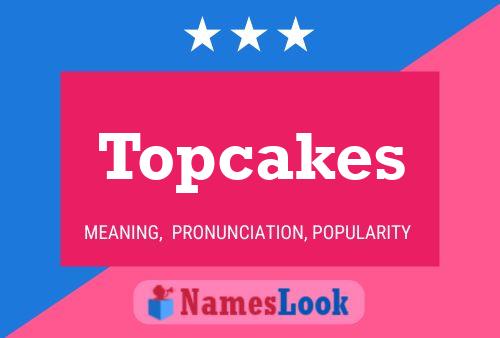 Pôster do nome Topcakes